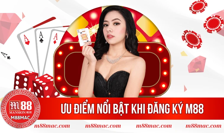 Đăng Ký M88 - Hướng Dẫn Quy Trình Thiết Lập Chính Xác Nhất 1 Ưu điểm khi đăng ký M88