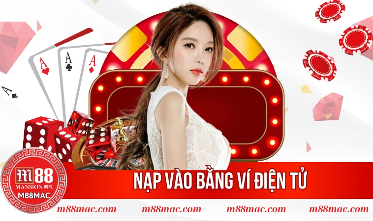 Nạp Tiền M88 - 3 Phương Thức Siêu Đơn Giản, Nhanh Gọn Lẹ 2 Nạp vào bằng ví điện tử