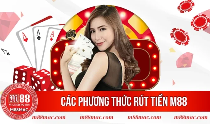 Tổng hợp các phương thức rút tiền M88 nhanh chóng 