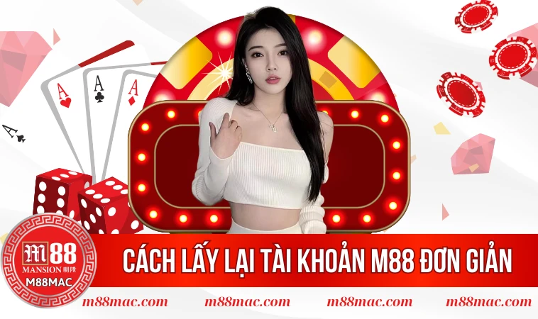 Cách Lấy Lại Tài Khoản M88 Nhanh Chóng Khi Quên Mật Khẩu 2 Cách lấy lại tài khoản M88 đơn giản