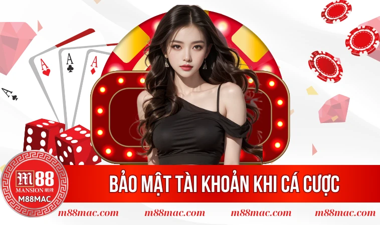 Cách Bảo Mật Tài Khoản M88 Chi Tiết Và Hiệu Quả Nhất 2 Lý do bạn nên bảo mật tài khoản khi cá cược