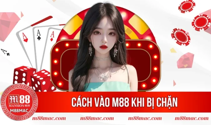 Cách vào M88 khi bị chặn